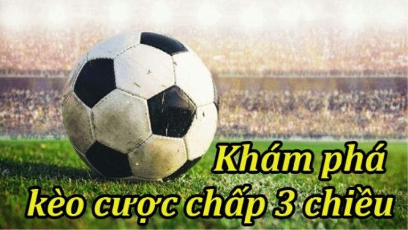 Cược Chấp 3 Chiều Là Gì? Mẹo Bắt Chuẩn Tỷ Lệ