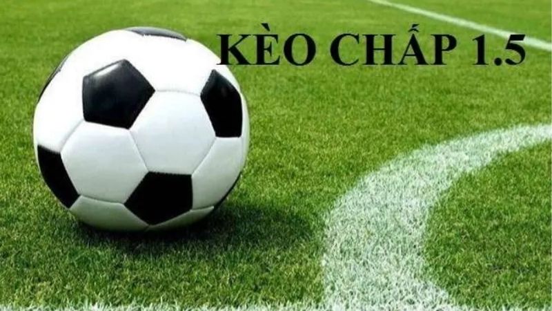 Bí Quyết Bắt Chuẩn Kèo Chấp 1.5 Của Cược Thủ