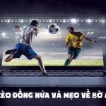Đọc vị kèo đồng nửa và mẹo về bờ an toàn