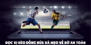 Đọc vị kèo đồng nửa và mẹo về bờ an toàn