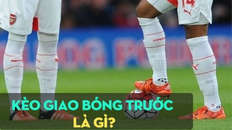 Kèo Giao Bóng Trước – May Rủi Có Chiến Lược
