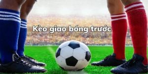 Kèo Giao Bóng Trước – May Rủi Có Chiến Lược