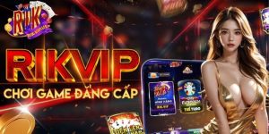Rikvip – Điểm đến giải trí đỉnh cao khiến triệu game thủ mê mẩn