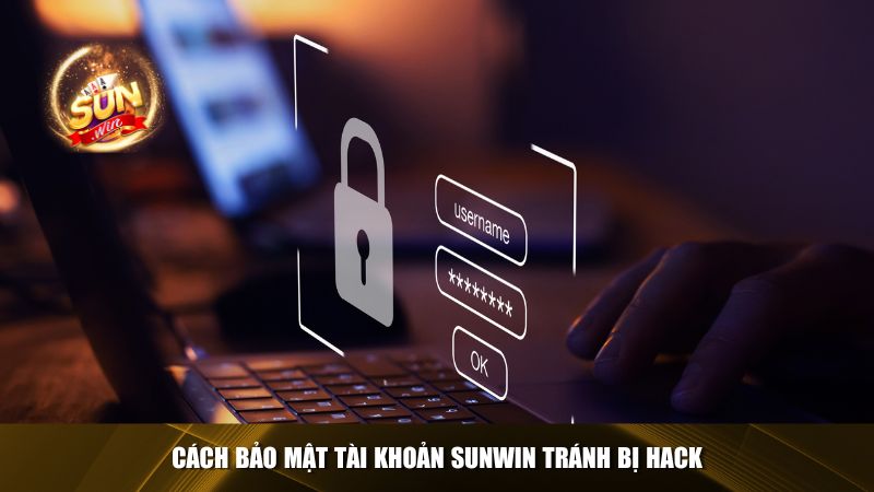 Cách bảo mật tài khoản Sunwin tránh bị hack